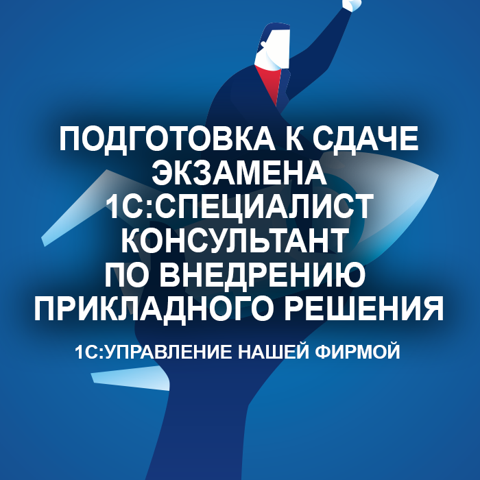 Подготовка к сдаче экзамена 1С:Специалист-консультант по внедрению прикладного решения 1С:Управление нашей фирмой